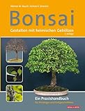 Bonsai - Gestalten mit heimischen Gehölzen: Ein...